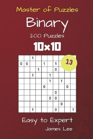 Master of Puzzles Binary- 200 Easy to Expert 10x10 Vol. 13 by James Lee 9781725059610