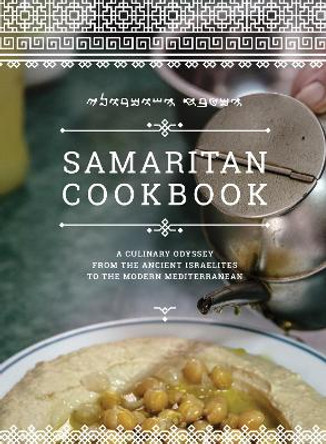 Samaritan Cookbook: A Culinary Odyssey from the Ancient Israelites to the Modern Mediterranean by Benyamim Tsedaka 9781725285897