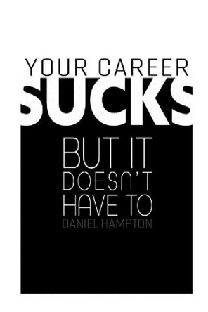 Your Career Sucks: But It Doesn't Have to by Daniel Hampton 9781726630061