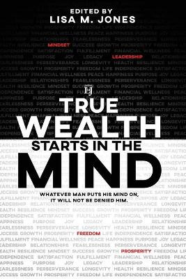 True Wealth Starts in the Mind: Whatever man puts his mind on, it will not be denied him by Rene' Turner 9781732810471