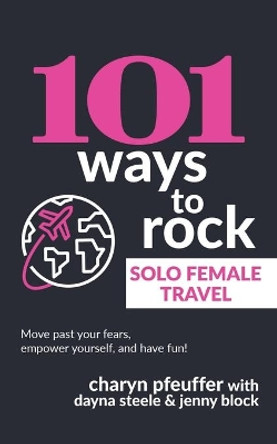 101 Ways to Rock Solo Female Travel by Dayna Steele 9781733792462