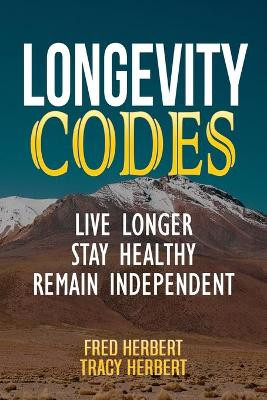 Longevity Codes: Live Longer, Stay Healthy, Remain Independent by Fred Stephen Herbert 9781735102009