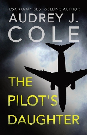 The Pilots Daughter by Audrey J Cole 9781737360728