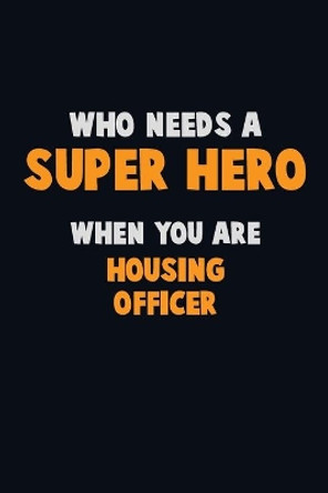 Who Need A SUPER HERO, When You Are Housing Officer: 6X9 Career Pride 120 pages Writing Notebooks by Emma Loren 9781671580503