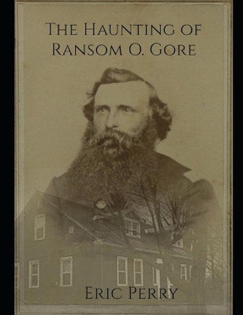 The Haunting of Captain Ransom O. Gore: From a real paranormal investigation in Bennington, VT by Shelley D Brienza 9781673696684