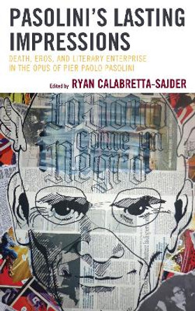 Pasolini’s Lasting Impressions: Death, Eros, and Literary Enterprise in the Opus of Pier Paolo Pasolini by Ryan Calabretta-Sajder 9781683930204