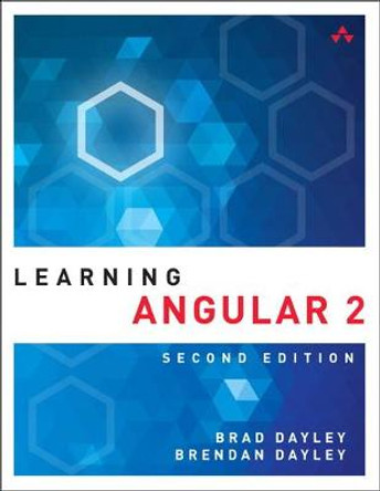 Learning Angular: A Hands-On Guide to Angular 2 and Angular 4 by Brad Dayley