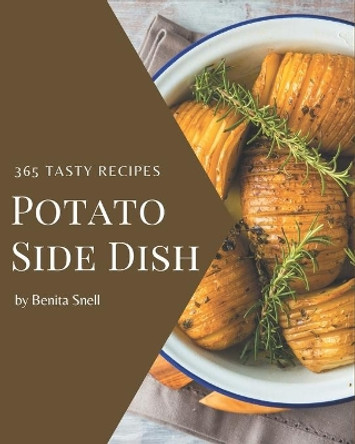 365 Tasty Potato Side Dish Recipes: Greatest Potato Side Dish Cookbook of All Time by Benita Snell 9798677463402
