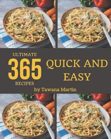 365 Ultimate Quick And Easy Recipes: A Quick And Easy Cookbook for All Generation by Tawana Martin 9798677483325