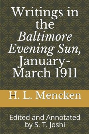 Writings in the Baltimore Evening Sun, January-March 1911: Edited and Annotated by S. T. Joshi by S T Joshi 9781695185036
