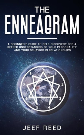 The Enneagram: A Beginner's Guide to Self-Discovery for a Deeper Understanding of Your Personality and Your Behavior in Relationships by Jeef Reed 9781702522984