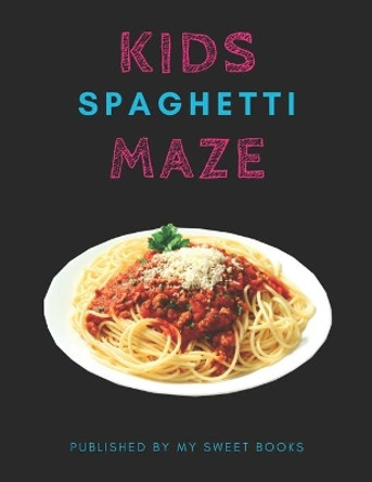 Kids Spaghetti Mazes: Maze Activity Book for Kids Great for Critical Thinking Skills, An Amazing Maze Activity Book for Kids by My Sweet Books 9781704887869