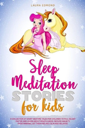 Sleep Meditation Stories for Kids: A Collection of Short Bedtime Tales for Children to Fall Asleep Faster and Learn About Mindfulness. Reduce Anxiety, Overthinking, let Them Feeling Calm and Relaxed. by Laura Edmond 9798684431883