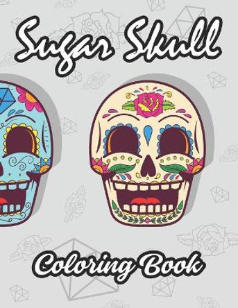 Sugar Skull Coloring Book: Unwinding Coloring Pages For Adults, Sugar Skull Designs To Color For Relieving Stress by Pretty Colors Creations 9798685542366