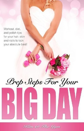 Prep Steps for Your Big Day with Kim at the Gym by Kim Rose 9781546914006