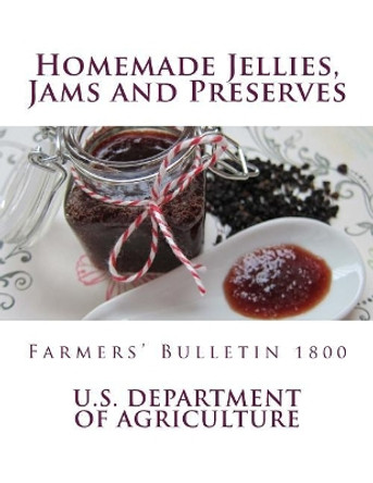 Homemade Jellies, Jams and Preserves: Farmers' Bulletin 1800 by U S Department of Agriculture 9781717293619