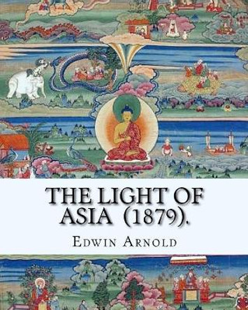 The Light of Asia (1879). By: Edwin Arnold: Narrative poem by Edwin Arnold 9781718848009