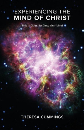 Experiencing the Mind of Christ: This Is Going to Blow Your Mind by Theresa Cummings 9781640882294