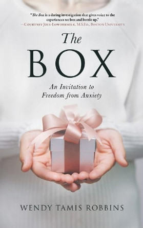 The Box: An Invitation to Freedom from Anxiety by Wendy Tamis Robbins 9781641466226