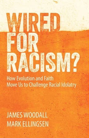 Wired for Racism: How Evolution and Faith Challenge Race Based Thinking by James Woodall 9781565484900