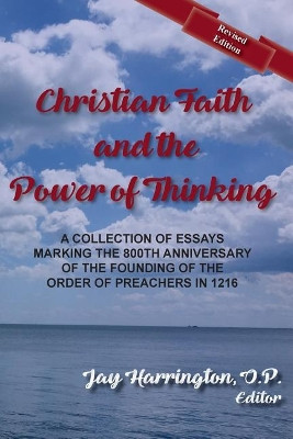 Christian Faith and the Power of Thinking: A Collection of Essays, Marking the 800th Anniversary of the Founding of the Order of Preachers in 1216 by Jay Harrington 9781623110505