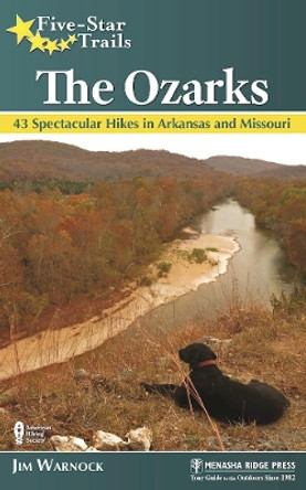 Five-Star Trails: The Ozarks: 43 Spectacular Hikes in Arkansas and Missouri by Jim Warnock 9781634042185