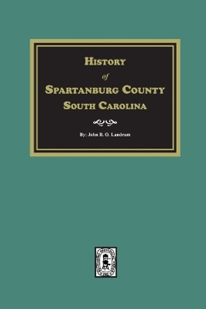 History of Spartanburg County, South Carolina by John B O Landrum 9781639141043