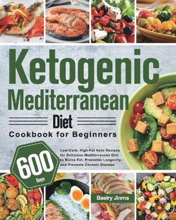 Ketogenic Mediterranean Diet Cookbook for Beginners: 600-Day Low-Carb, High-Fat Keto Recipes for Delicious Mediterranean Diet to Burns Fat, Promotes Longevity, and Prevents Chronic Disease by Baelry Jinms 9781639350698