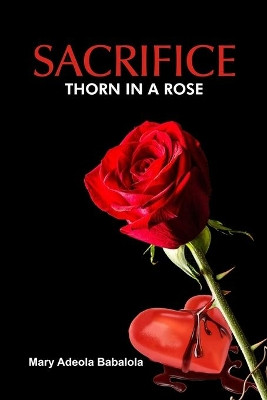 Sacrifice: Thorn in a Rose by Mary Adeola Babalola 9781644269183