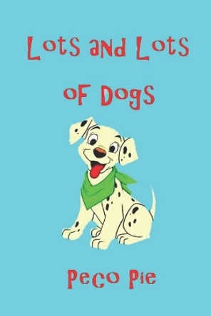 Lots and Lots of Dogs: and Puppies, Too! by Peco Pie 9781652914495