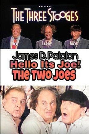 Hello It's Joe: The Last Three Stooges: Filmography by James D Patalon 9781522783343