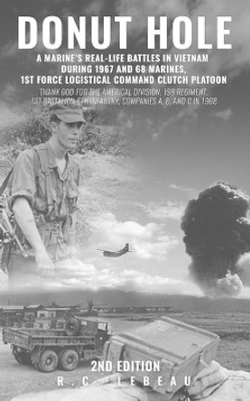 Donut Hole: A Marine's Real-Life Battles in Vietnam During 1967 and 68 Marines, 1st Force Logistical Command Clutch Platoon by R C LeBeau 9781952263705