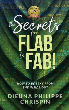 The Secrets From Flab to Fab: How to be Sexy From the Inside Out by Dieuna Philippe Chrispin 9781953993588