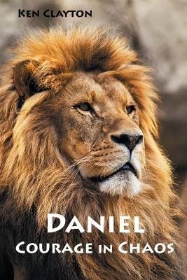Daniel: Courage in Chaos by Ken Clayton 9781955295123