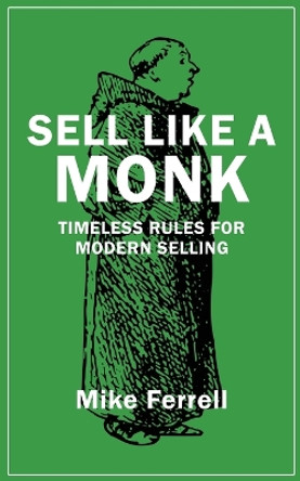 Sell Like a Monk: Timeless Rules for Modern Selling by Mike Ferrell 9781960250810