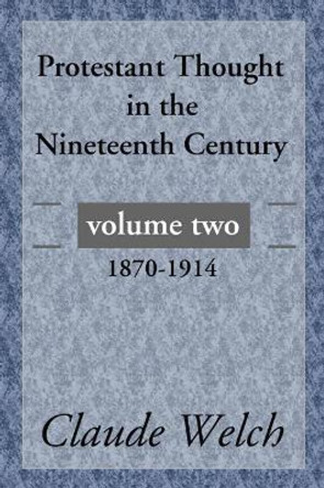 Protestant Thought in the Nineteenth Century, Volume 2 by Claude Welch 9781592444403