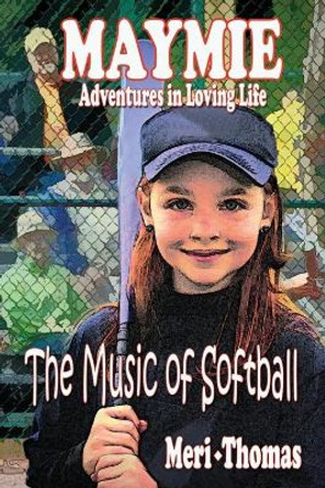 MAYMIE - Adventures in Loving Life: The Music of Softball by Meri Thomas 9798640756715