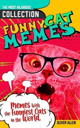 Memes: Funny Cat Memes. The Most Hilarious Collection of Memes With the Funniest Cats in the World. by Oliver Allen 9798645015015