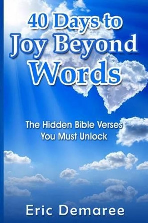 40 Days to Joy Beyond Words: The Hidden Bible Verses You Must Unlock by Eric Demaree 9781541242333