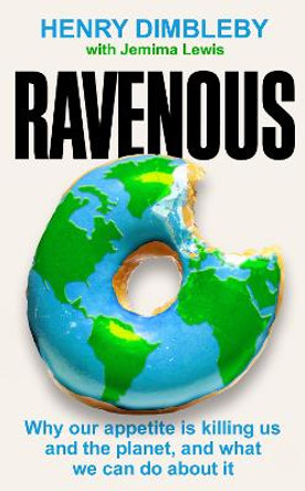 Ravenous: How to get ourselves and our planet into shape by Henry Dimbleby