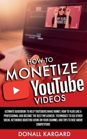 How to Monetize Youtube Videos by Donall Donall Kargard 9781777330453