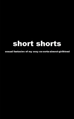 short shorts: sexual fantasies of my sexy ex-sorta-almost-girlfriend by Dave Andrew 9781777408701