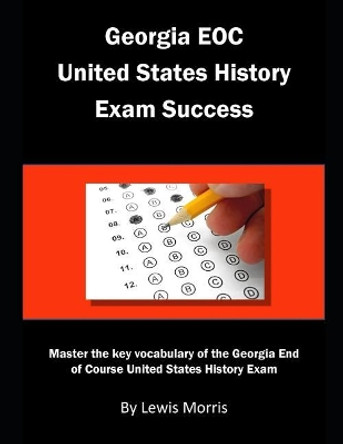 Georgia EOC United States History Exam Success: Master the key vocabulary of the Georgia End of Course United States History Exam by Lewis Morris 9781792964756