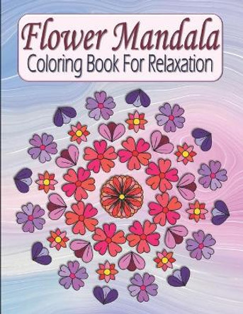 Flower Mandala Coloring Book For Relaxation: Pretty Floral Zen Mandala Coloring Book For Adults & Teens - Stress Relieving & Easy To Color Flowers by Kraftingers House 9798676288433