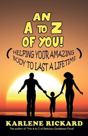 An A to Z of You!: Helping your amazing body to last a lifetime by Karlene Rickard 9781912256389