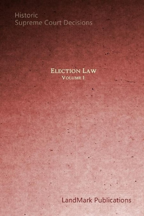 Election Law: Historic Supreme Court Decisions by Landmark Publications 9781521724743