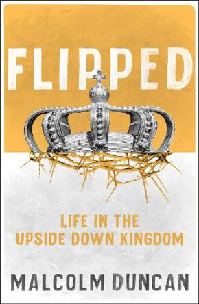 Flipped: Life in the upside down Kingdom by Malcolm Duncan