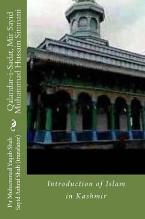 Qalandar-i-Sadat, Mir Sayid Muhammad Hussain Simnani: Introduction of Islam in Kashmir by Sayid Ashraf Shah 9781533366986