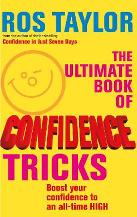 The Ultimate Book Of Confidence Tricks: Boost your confidence to an all time high by Ros Taylor