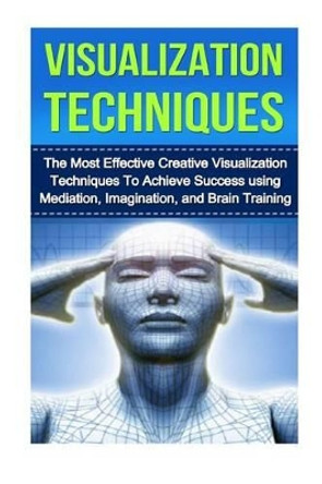 Visualization Techniques: The Best Creative Visualization Techniques To Unlock Your Hidden Potential Using Meditation And Your Imagination by Kevin Anderson 9781530042401